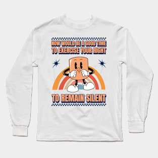 Now Would Be A Good Time To Exercise Your Right To Remain Silent Long Sleeve T-Shirt